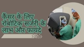 कैंसर के लिए रोबोटिक सर्जरी के लाभ और फायदे