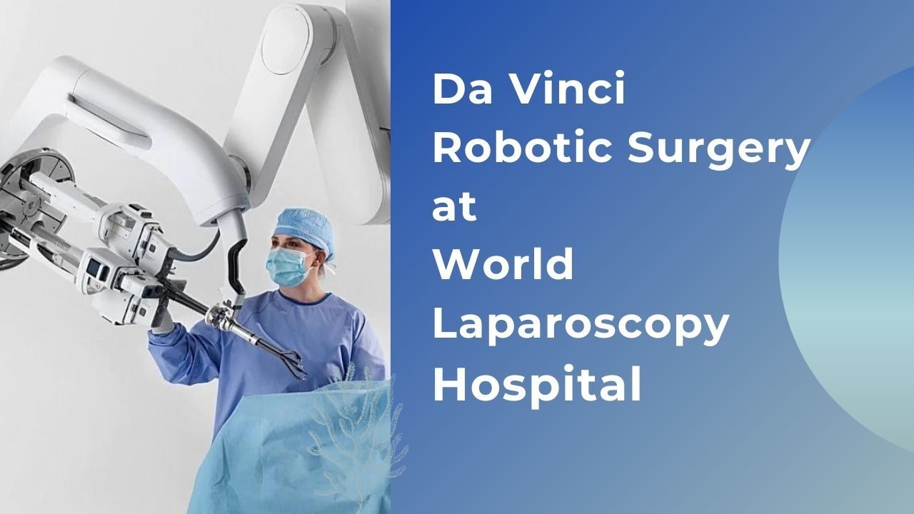 Da Vinci Robotic Surgery at World Laparoscopy Hospital