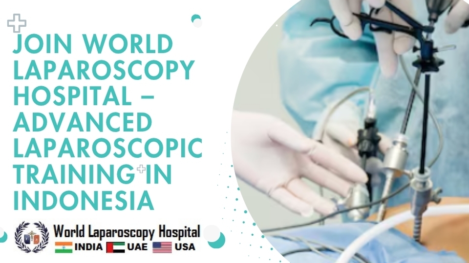 Join World Laparoscopy Hospital – Advanced Laparoscopic Training in Indonesia