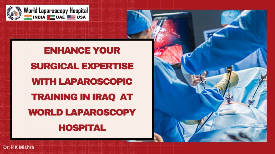 Enhance Your Surgical Expertise with Laparoscopic Training in Iraq  at World Laparoscopy Hospital