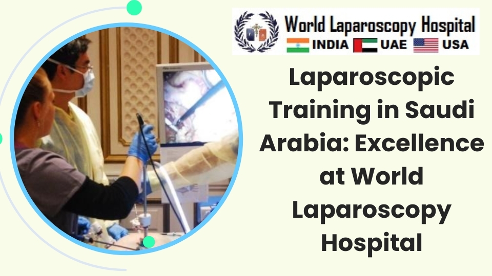 Laparoscopic Training in Saudi Arabia: Excellence at World Laparoscopy Hospital