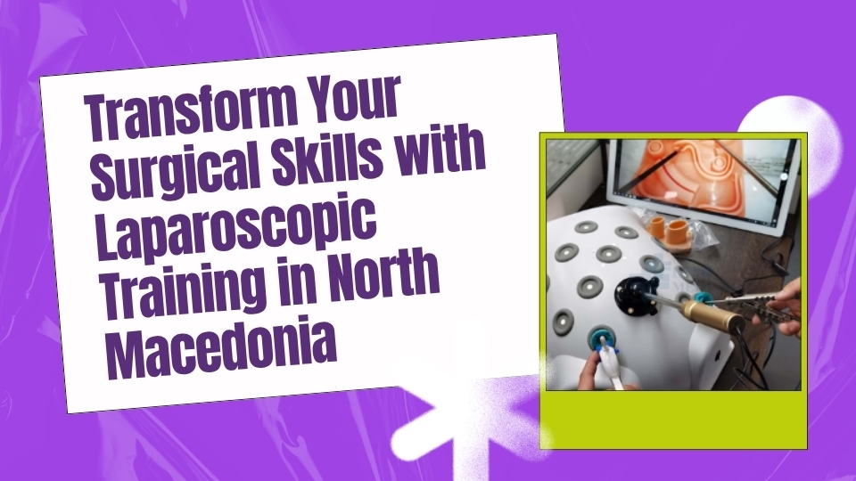 Transform Your Surgical Skills with Laparoscopic Training in North Macedonia