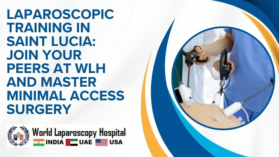 Laparoscopic Training in Saint Lucia: Join Your Peers at WLH and Master Minimal Access Surgery