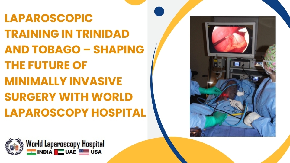 Laparoscopic Training in Trinidad and Tobago – Shaping the Future of Minimally Invasive Surgery with World Laparoscopy Hospital