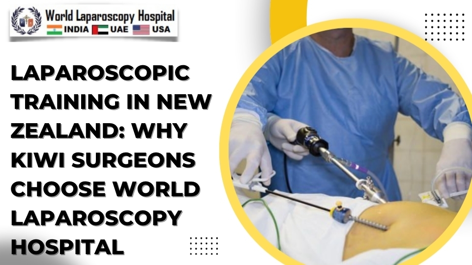 Laparoscopic Training in New Zealand: Why Kiwi Surgeons Choose World Laparoscopy Hospital