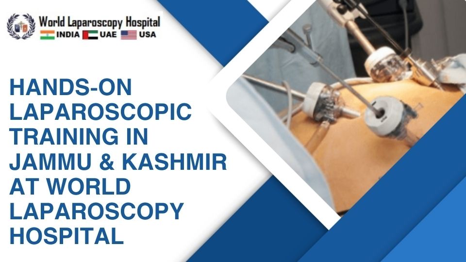 Hands-On Laparoscopic Training in Jammu & Kashmir at World Laparoscopy Hospital