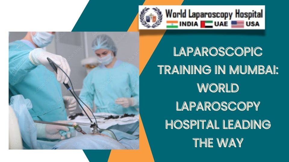 Laparoscopic Training in Mumbai: World Laparoscopy Hospital Leading the Way