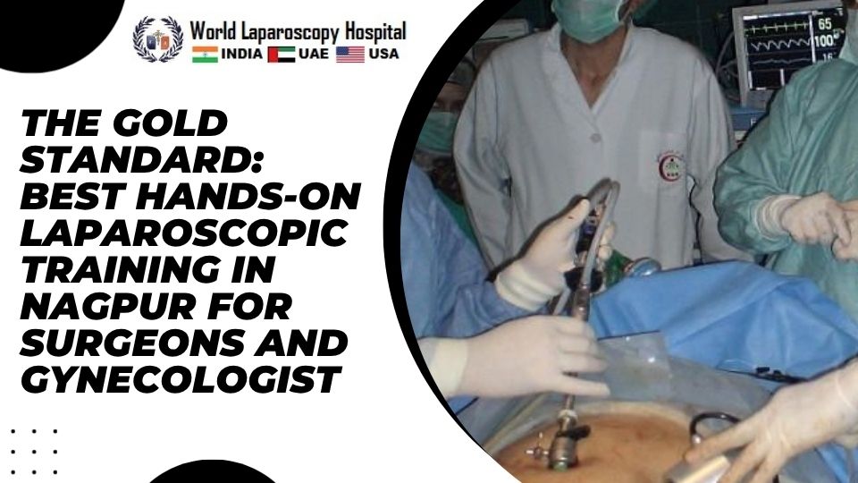 The Gold Standard: Best Hands-on Laparoscopic Training in Nagpur for Surgeons and Gynecologist
