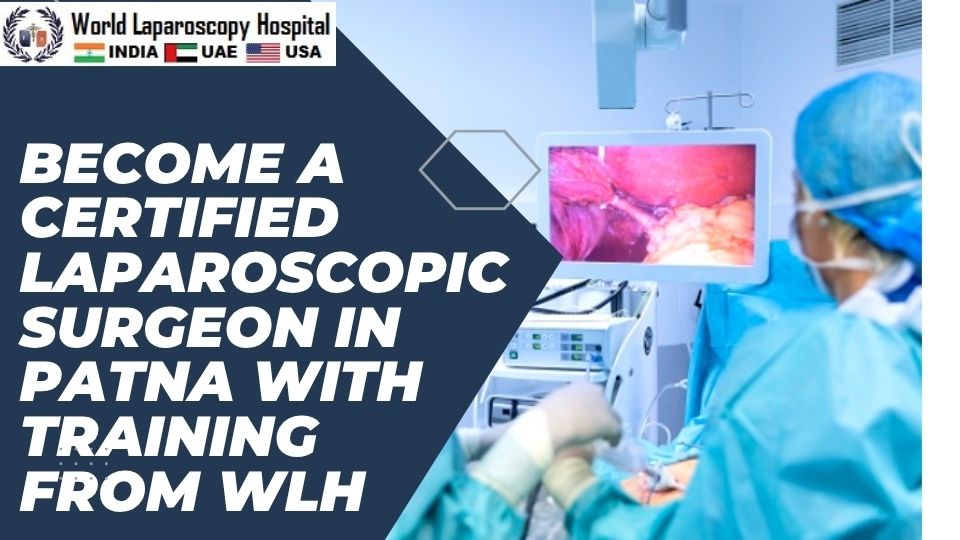 Become a Certified Laparoscopic Surgeon in Patna with Training from WLH