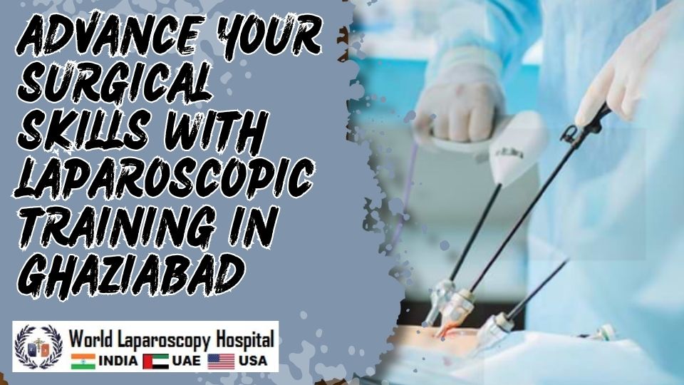 Advance Your Surgical Skills with Laparoscopic Training in Ghaziabad
