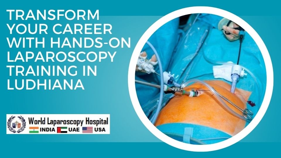 Transform Your Career with Hands-On Laparoscopy Training in Ludhiana