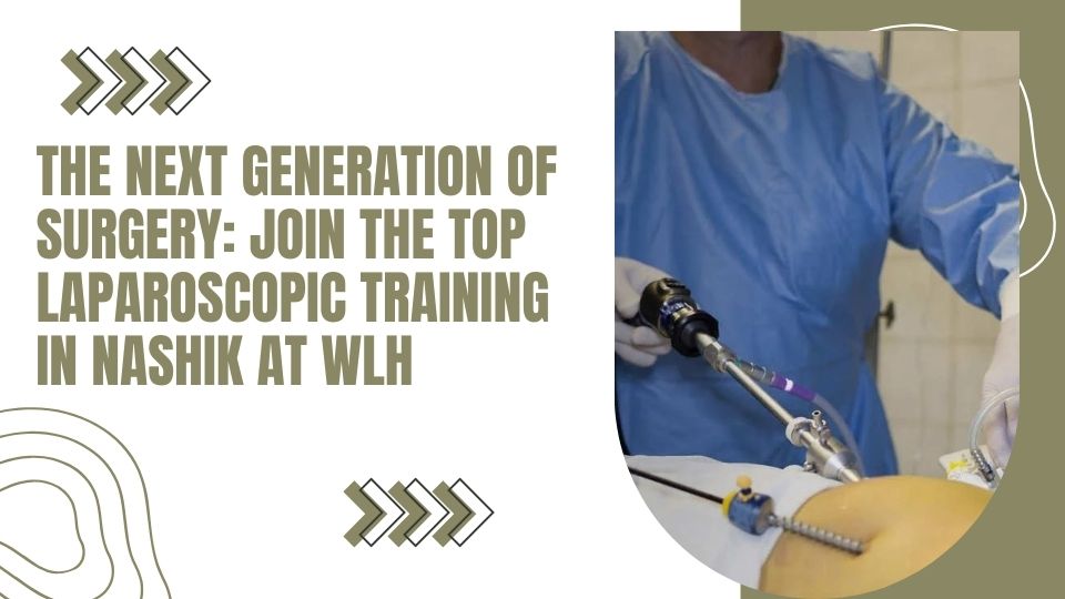 The Next Generation of Surgery: Join the Top Laparoscopic Training in Nashik at WLH 
