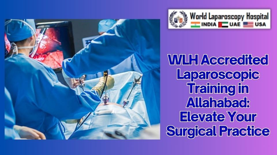 WLH Accredited Laparoscopic Training in Allahabad: Elevate Your Surgical Practice