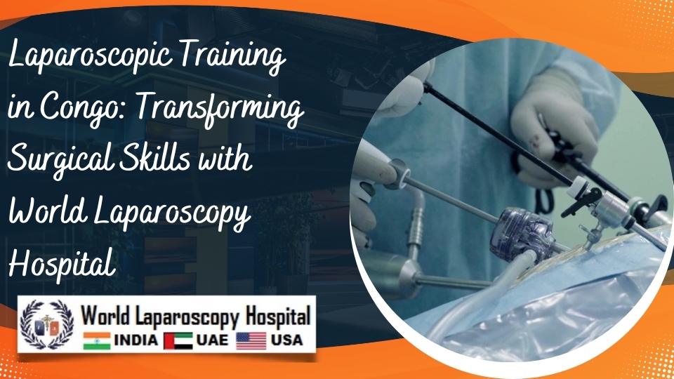 Laparoscopic Training in Congo: Transforming Surgical Skills with World Laparoscopy Hospital