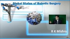 Robotic Surgery - Past Present and Future of Robotic Surgery - Lecture by Dr R K Mishra