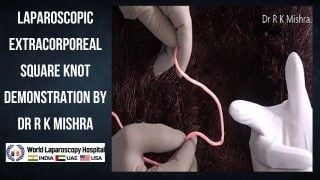 Watch Dr. R.K. Mishra demonstrate Laparoscopic Extracorporeal Square Knot procedure