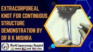 Watch Dr. R K Mishra demonstrate the technique of extracorporeal knot for continuous structures