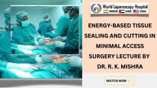 Tissue Sealing and Cutting in Minimal Access Surgery | Dr. R. K. Mishra | Florida USA