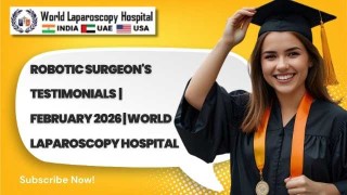Global Robotic Surgeon's Testimonials – February 2026 | World Laparoscopy Hospital