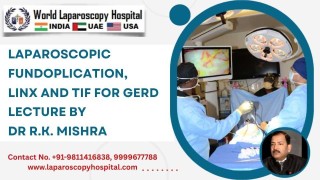 Complete Operative Lecture on GERD: Laparoscopic Fundoplication, LINX & TIF by Dr. R. K. Mishra