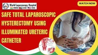 Illuminated Ureteric Catheter in Total Laparoscopic Hysterectomy | Enhancing Safety in TLH