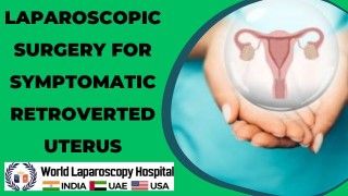 Laparoscopic Surgery for Symptomatic Retroverted Uterus: Restoring Comfort and Function
