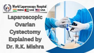 Minimally Access Approach: Laparoscopic Ovarian Cystectomy Explained by Dr. R.K. Mishra