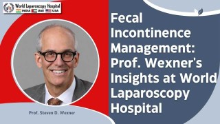 Fecal Incontinence Management: Prof. Wexner's Insights at World Laparoscopy Hospital