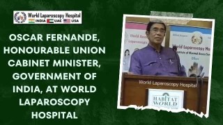 Oscar Fernande, Union Cabinet Minister, Visits World Laparoscopy Hospital