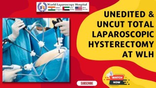 Unedited & Uncut Total Laparoscopic Hysterectomy | World Laparoscopy Hospital