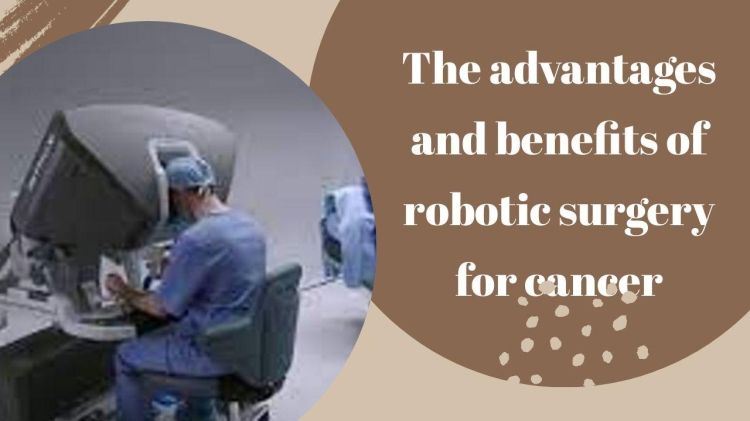 The advantages and benefits of robotic surgery for cancer