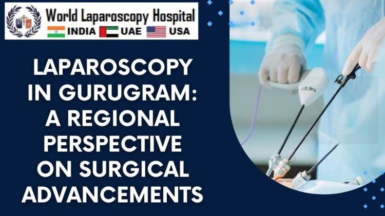 Laparoscopy in Gurugram: Unveiling Surgical Advancements and Regional Impact