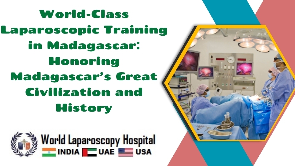 World-Class Laparoscopic Training in Madagascar: Honoring Madagascar’s Great Civilization and History