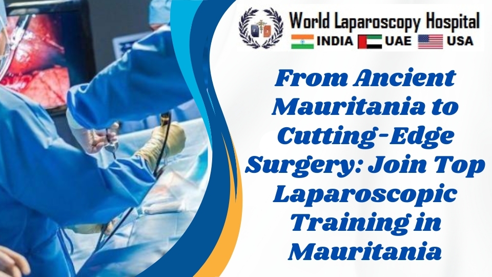 From Ancient Mauritania to Cutting-Edge Surgery: Join Top Laparoscopic Training in Mauritania