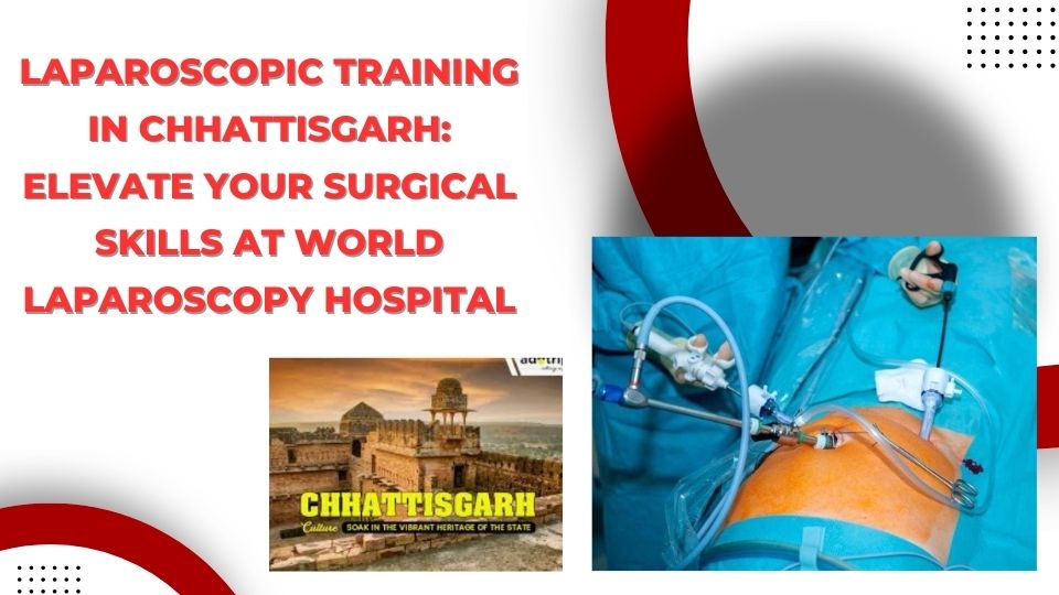 Laparoscopic Training in Chhattisgarh: Elevate Your Surgical Skills at World Laparoscopy Hospital