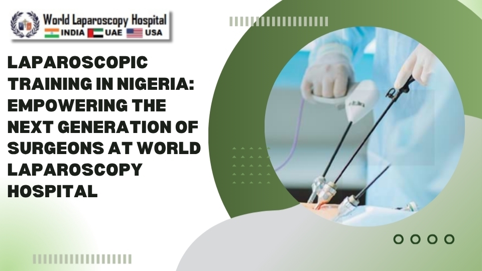 Laparoscopic Training in Nigeria: Empowering the Next Generation of Surgeons at World Laparoscopy Hospital