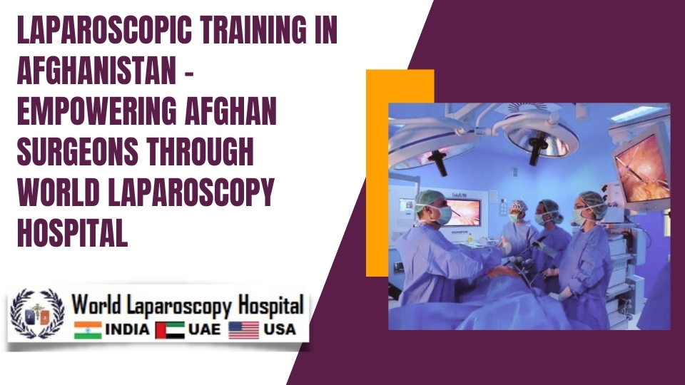 Laparoscopic Training in Afghanistan – Empowering Afghan Surgeons through World Laparoscopy Hospital