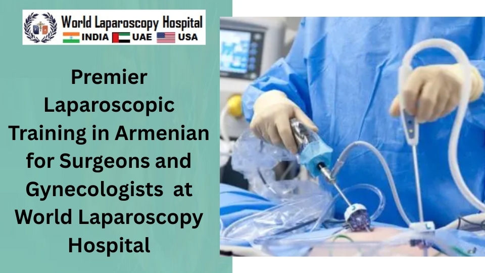 Premier Laparoscopic Training in Armenian for Surgeons and Gynecologists  at World Laparoscopy Hospital