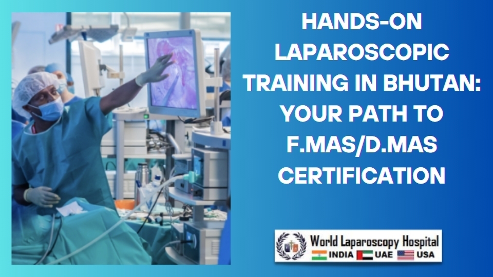 Hands-On Laparoscopic Training in Bhutan: Your Path to F.MAS/D.MAS Certification