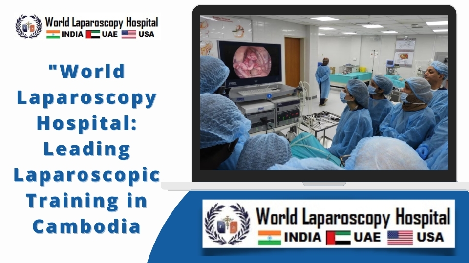 World Laparoscopy Hospital: Leading Laparoscopic Training in Cambodia