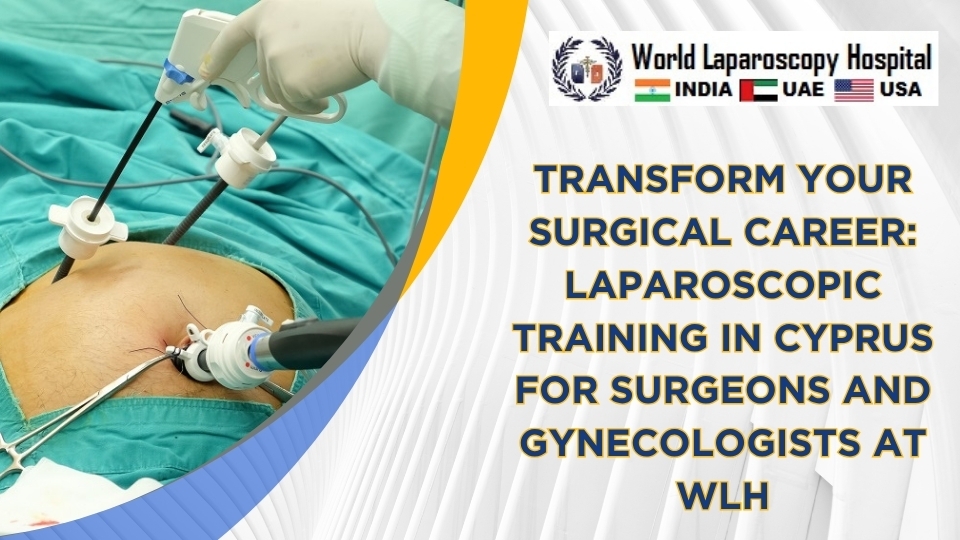 Transform Your Surgical Career: Laparoscopic Training in Cyprus for Surgeons and Gynecologists at WLH