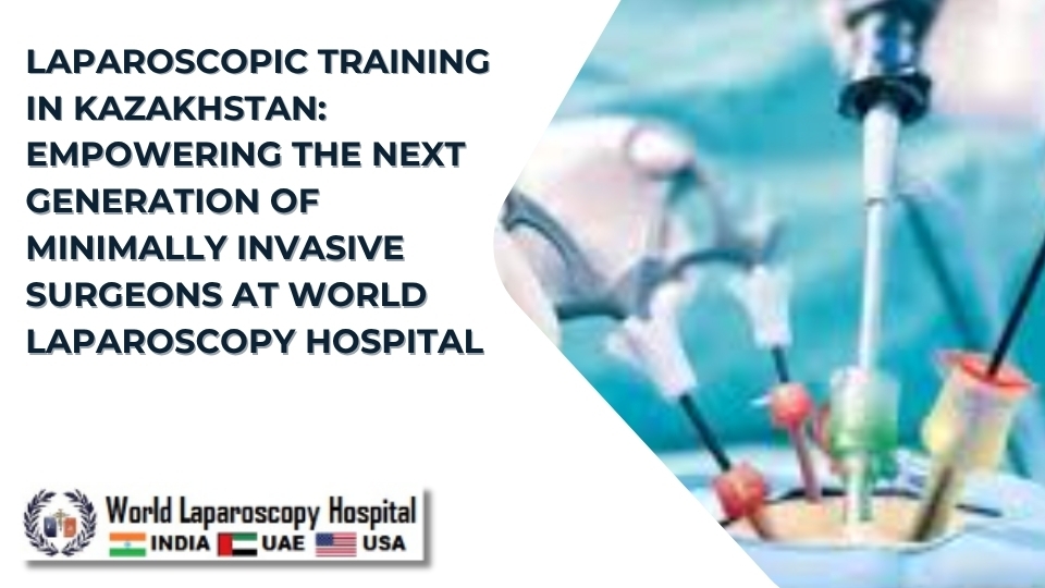 Laparoscopic Training in Kazakhstan: Empowering the Next Generation of Minimally Invasive Surgeons at World Laparoscopy Hospital