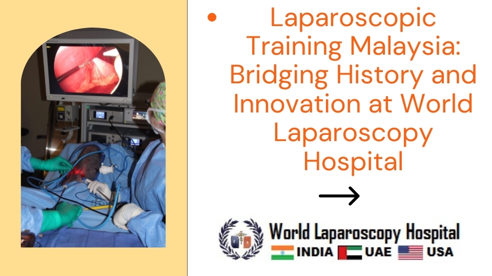 Laparoscopic Training Malaysia: Bridging History and Innovation at World Laparoscopy Hospital