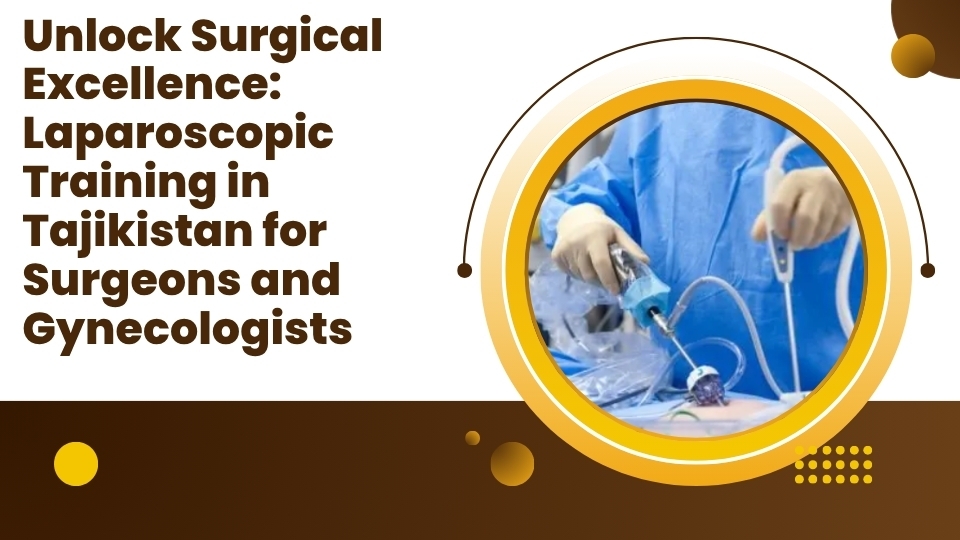 Unlock Surgical Excellence: Laparoscopic Training in Tajikistan for Surgeons and Gynecologists