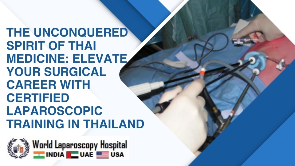 The Unconquered Spirit of Thai Medicine: Elevate Your Surgical Career with Certified Laparoscopic Training in Thailand