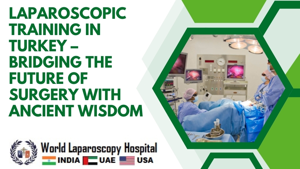 Laparoscopic Training in Turkey – Bridging the Future of Surgery with Ancient Wisdom