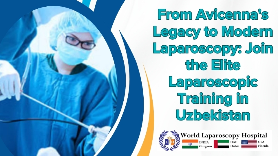 From Avicenna's Legacy to Modern Laparoscopy: Join the Elite Laparoscopic Training in Uzbekistan