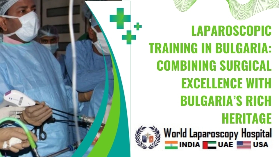 Laparoscopic Training in Bulgaria: Combining Surgical Excellence with Bulgaria’s Rich Heritage