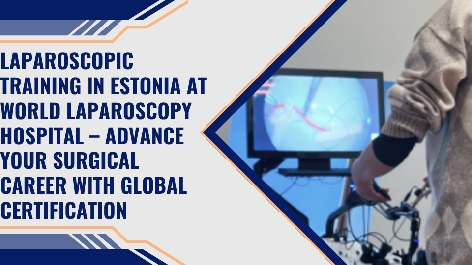 Laparoscopic Training in Estonia at World Laparoscopy Hospital – Advance Your Surgical Career with Global Certification