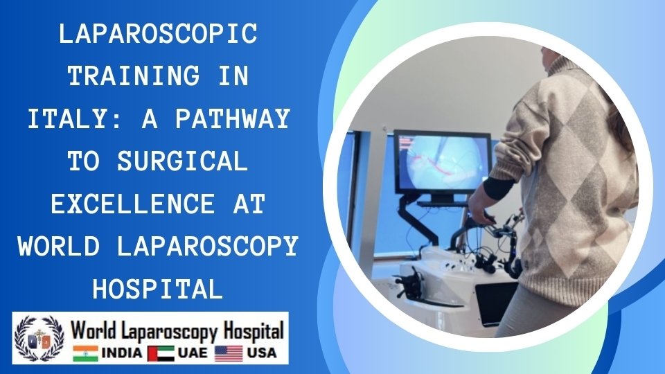 Laparoscopic Training in Italy: A Pathway to Surgical Excellence at World Laparoscopy Hospital